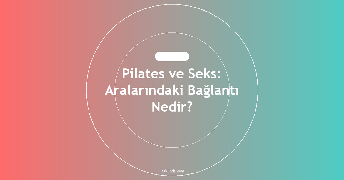 Pilates ve Seks: Aralarındaki Bağlantı Nedir? - Saklioda Blog