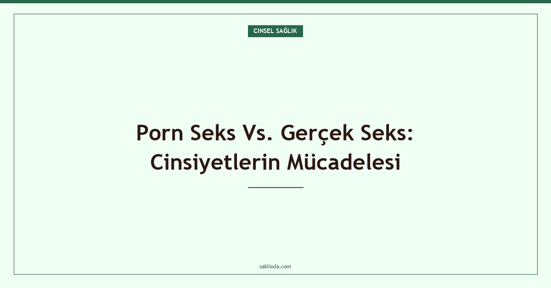 Porn Seks Vs. Gerçek Seks: Cinsiyetlerin Mücadelesi - Saklioda Blog