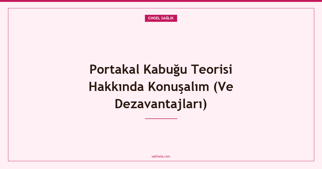 Portakal Kabuğu Teorisi Hakkında Konuşalım - Saklioda Blog