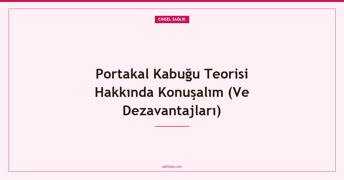 Portakal Kabuğu Teorisi Hakkında Konuşalım - Saklioda Blog