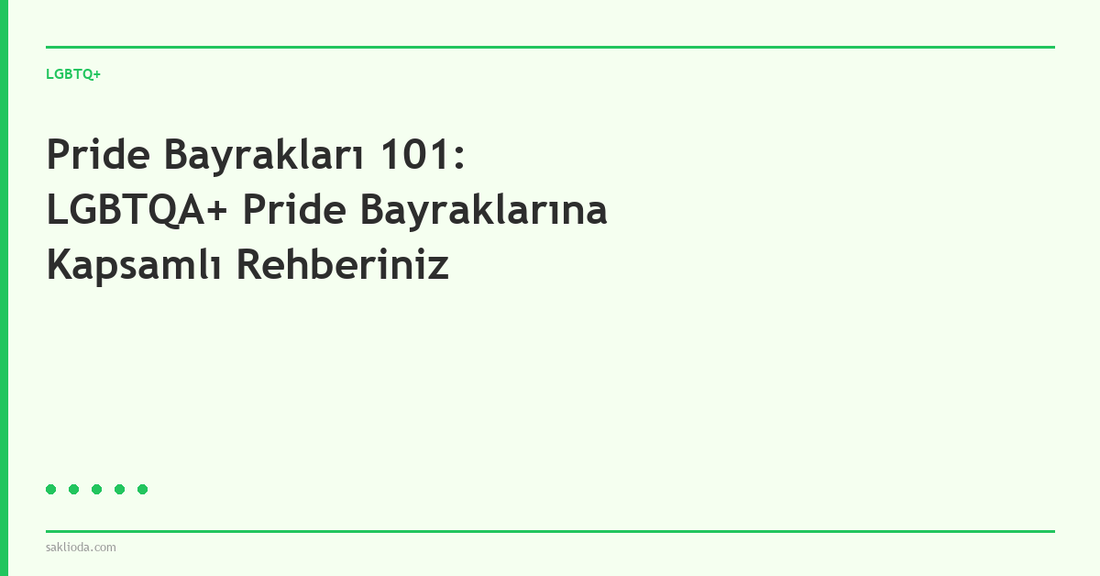 Pride Bayrakları 101: LGBTQA+ Pride Bayraklarına Kapsamlı Rehberiniz - Saklioda Blog