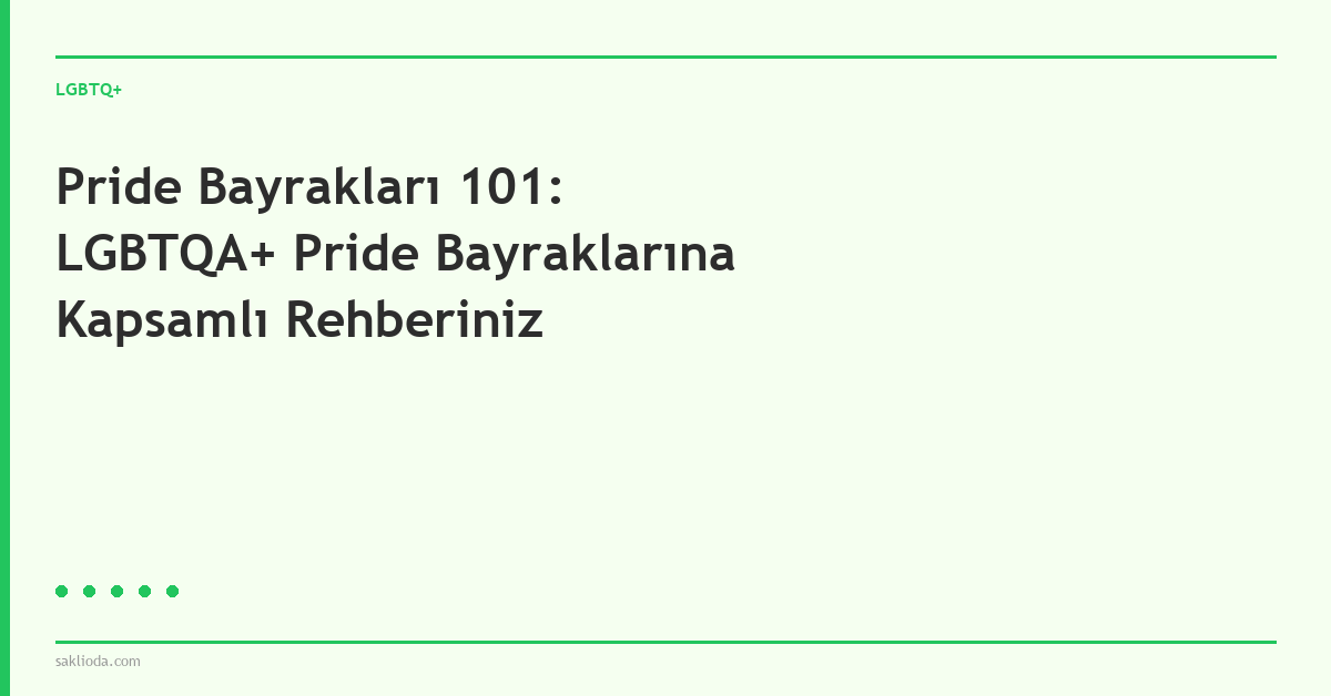 Pride Bayrakları 101: LGBTQA+ Pride Bayraklarına Kapsamlı Rehberiniz - Saklioda Blog