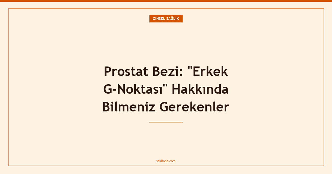 Prostat Bezi: "Erkek G-Noktası" Hakkında Bilmeniz Gerekenler - Saklioda Blog