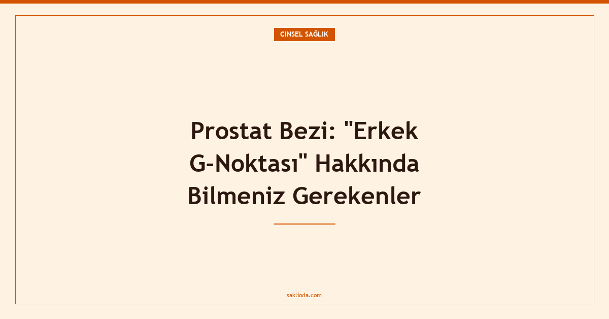 Prostat Bezi: "Erkek G-Noktası" Hakkında Bilmeniz Gerekenler - Saklioda Blog