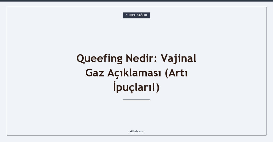 Queefing Nedir: Vajinal Gaz Açıklaması - Saklioda Blog