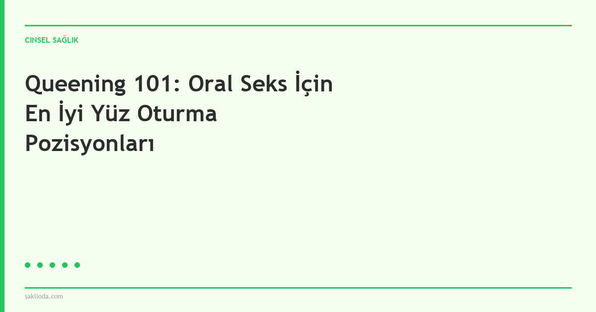 Queening 101: Oral Seks İçin En İyi Yüz Oturma Pozisyonları - Saklioda Blog