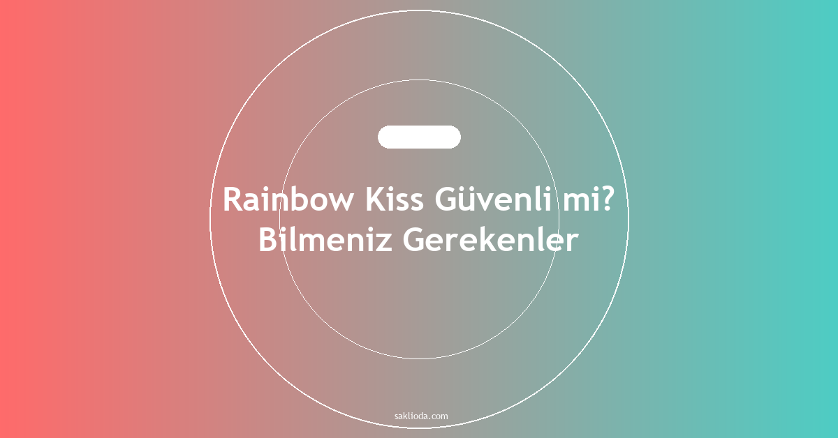 Rainbow Kiss Güvenli mi? Bilmeniz Gerekenler - Saklioda Blog