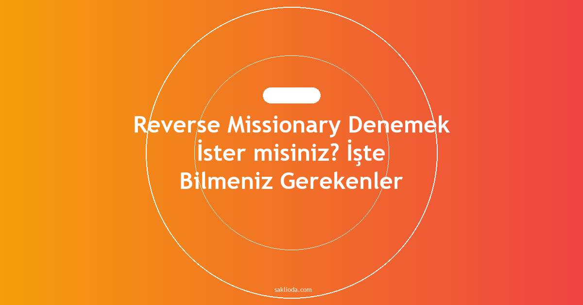 Reverse Missionary Denemek İster misiniz? İşte Bilmeniz Gerekenler - Saklioda Blog