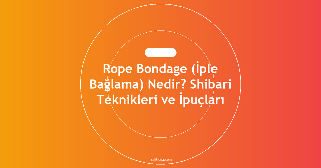 Rope Bondage Nedir? Shibari Teknikleri ve İpuçları - Saklioda Blog