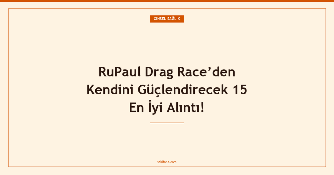 RuPaul Drag Race’den Kendini Güçlendirecek 15 En İyi Alıntı! - Saklioda Blog