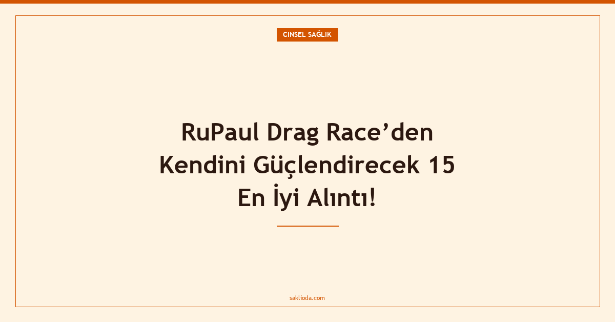 RuPaul Drag Race’den Kendini Güçlendirecek 15 En İyi Alıntı! - Saklioda Blog