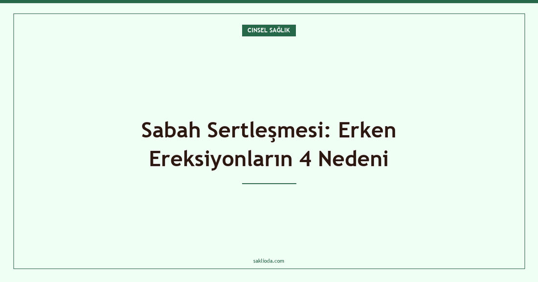Sabah Sertleşmesi: Erken Ereksiyonların 4 Nedeni - Saklioda Blog