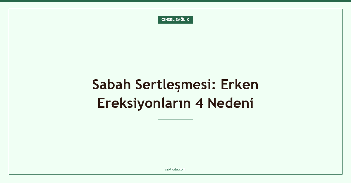 Sabah Sertleşmesi: Erken Ereksiyonların 4 Nedeni - Saklioda Blog