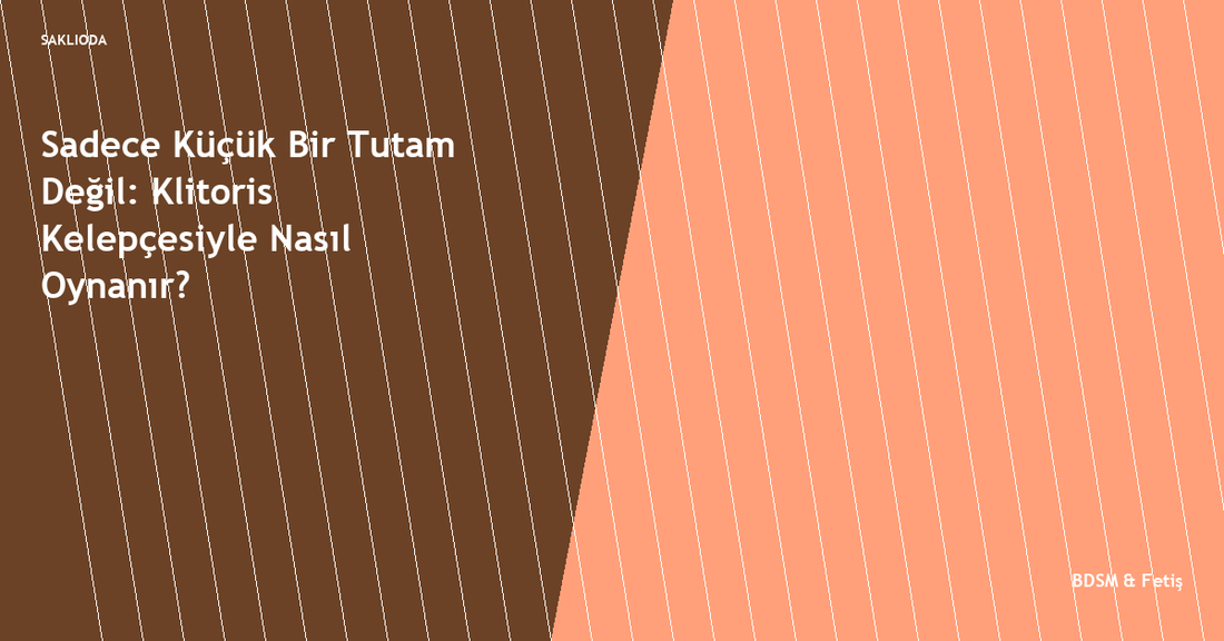 Sadece Küçük Bir Tutam Değil: Klitoris Kelepçesiyle Nasıl Oynanır? - Saklioda Blog