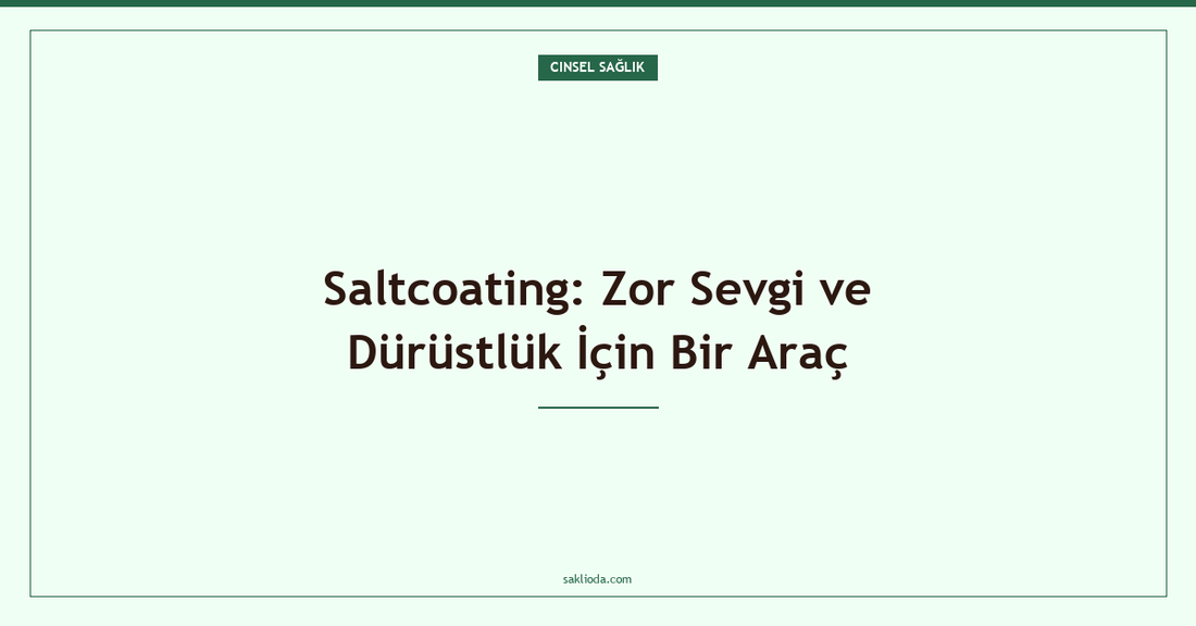 Saltcoating: Zor Sevgi ve Dürüstlük İçin Bir Araç - Saklioda Blog