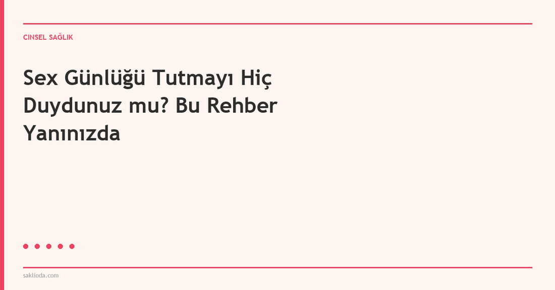 Sex Günlüğü Tutmayı Hiç Duydunuz mu? Bu Rehber Yanınızda - Saklioda Blog