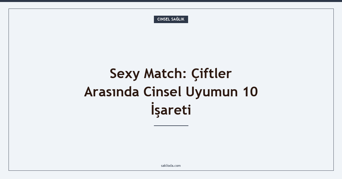 Sexy Match: Çiftler Arasında Cinsel Uyumun 10 İşareti - Saklioda Blog