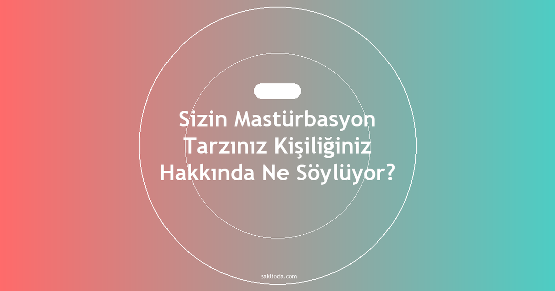Sizin Mastürbasyon Tarzınız Kişiliğiniz Hakkında Ne Söylüyor? - Saklioda Blog