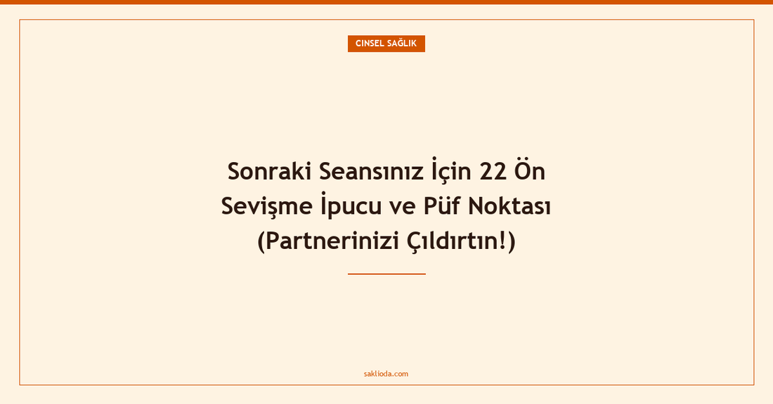 Sonraki Seansınız İçin 22 Ön Sevişme İpucu ve Püf Noktası - Saklioda Blog