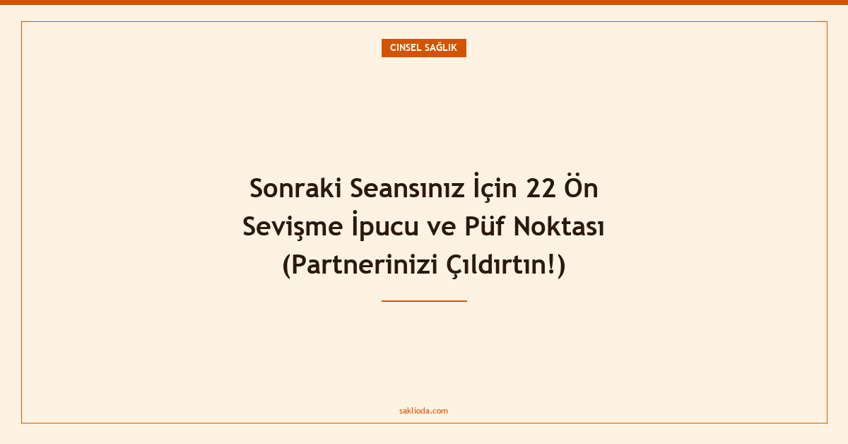 Sonraki Seansınız İçin 22 Ön Sevişme İpucu ve Püf Noktası - Saklioda Blog