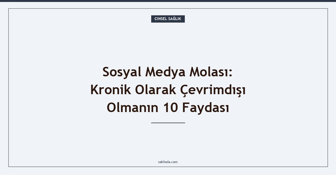 Sosyal Medya Molası: Kronik Olarak Çevrimdışı Olmanın 10 Faydası - Saklioda Blog
