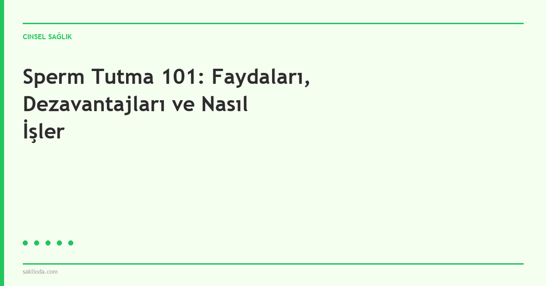 Sperm Tutma 101: Faydaları, Dezavantajları ve Nasıl İşler - Saklioda Blog