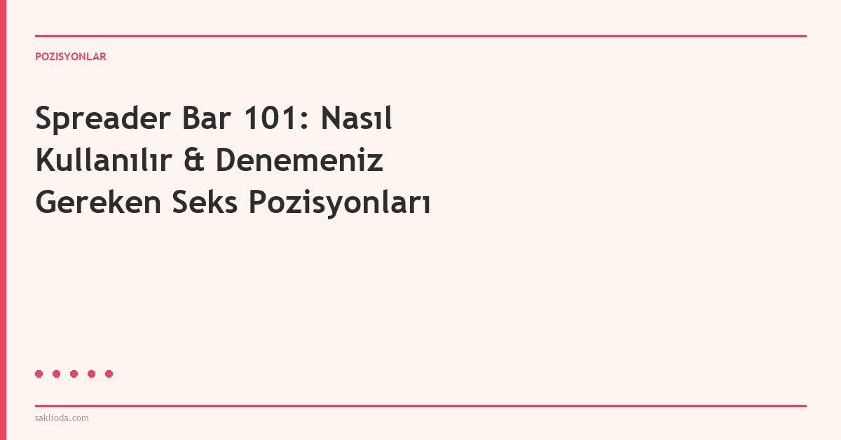 Spreader Bar 101: Nasıl Kullanılır & Denemeniz Gereken Seks Pozisyonları - Saklioda Blog