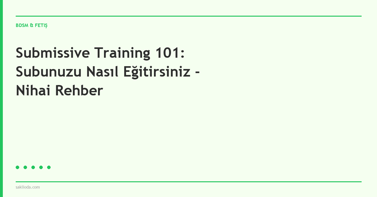 Submissive Training 101: Subunuzu Nasıl Eğitirsiniz - Nihai Rehber - Saklioda Blog