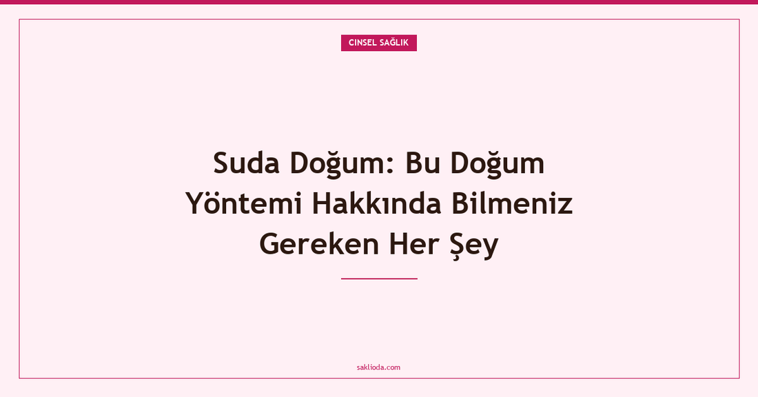Suda Doğum: Bu Doğum Yöntemi Hakkında Bilmeniz Gereken Her Şey - Saklioda Blog