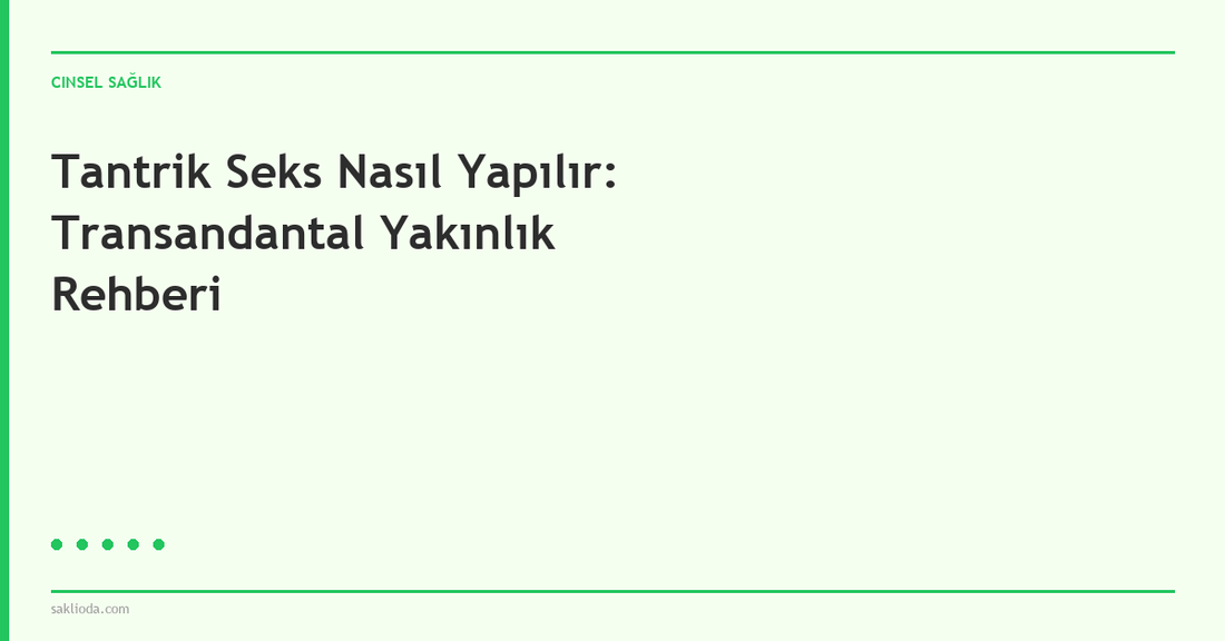 Tantrik Seks Nasıl Yapılır: Transandantal Yakınlık Rehberi - Saklioda Blog