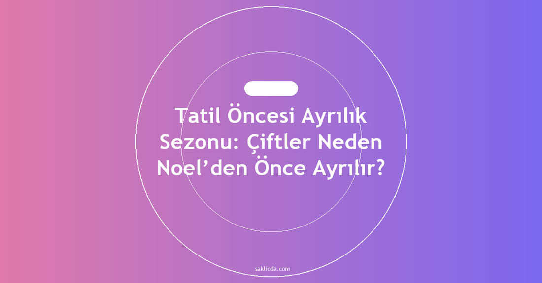 Tatil Öncesi Ayrılık Sezonu: Çiftler Neden Noel’den Önce Ayrılır? - Saklioda Blog