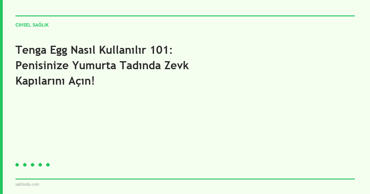 Tenga Egg Nasıl Kullanılır 101: Penisinize Yumurta Tadında Zevk Kapılarını Açın! - Saklioda Blog