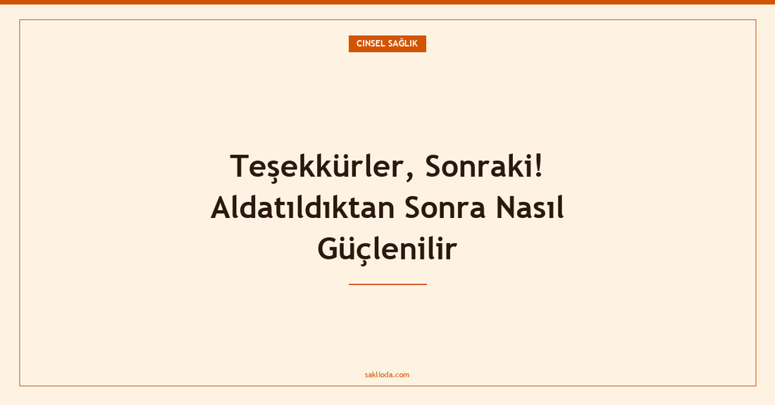 Teşekkürler, Sonraki! Aldatıldıktan Sonra Nasıl Güçlenilir - Saklioda Blog