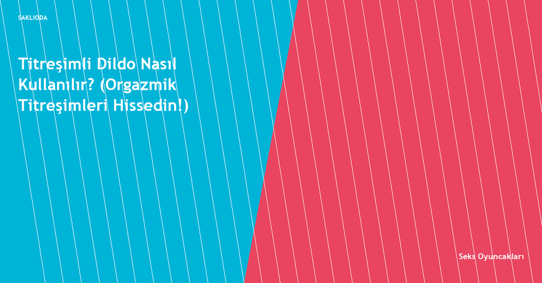 Titreşimli Dildo Nasıl Kullanılır? - Saklioda Blog