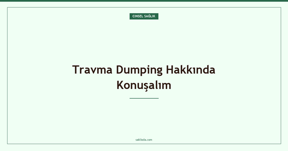 Travma Dumping Hakkında Konuşalım - Saklioda Blog