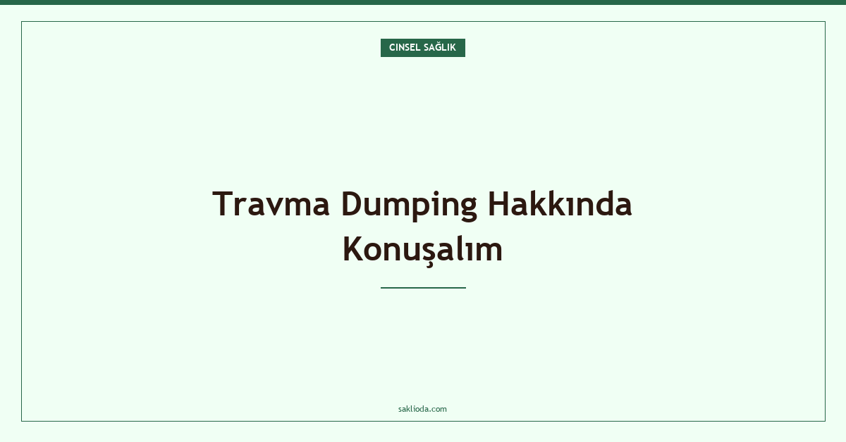 Travma Dumping Hakkında Konuşalım - Saklioda Blog