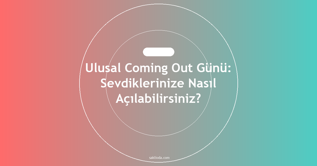 Ulusal Coming Out Günü: Sevdiklerinize Nasıl Açılabilirsiniz? - Saklioda Blog