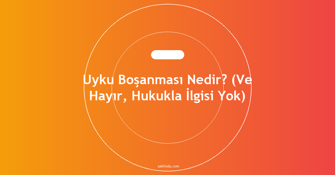 Uyku Boşanması Nedir? - Saklioda Blog