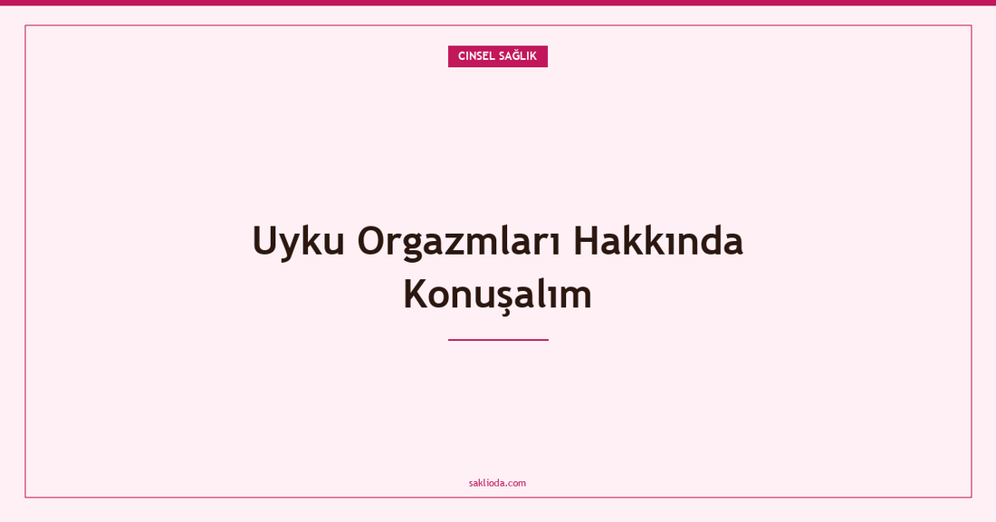 Uyku Orgazmları Hakkında Konuşalım - Saklioda Blog