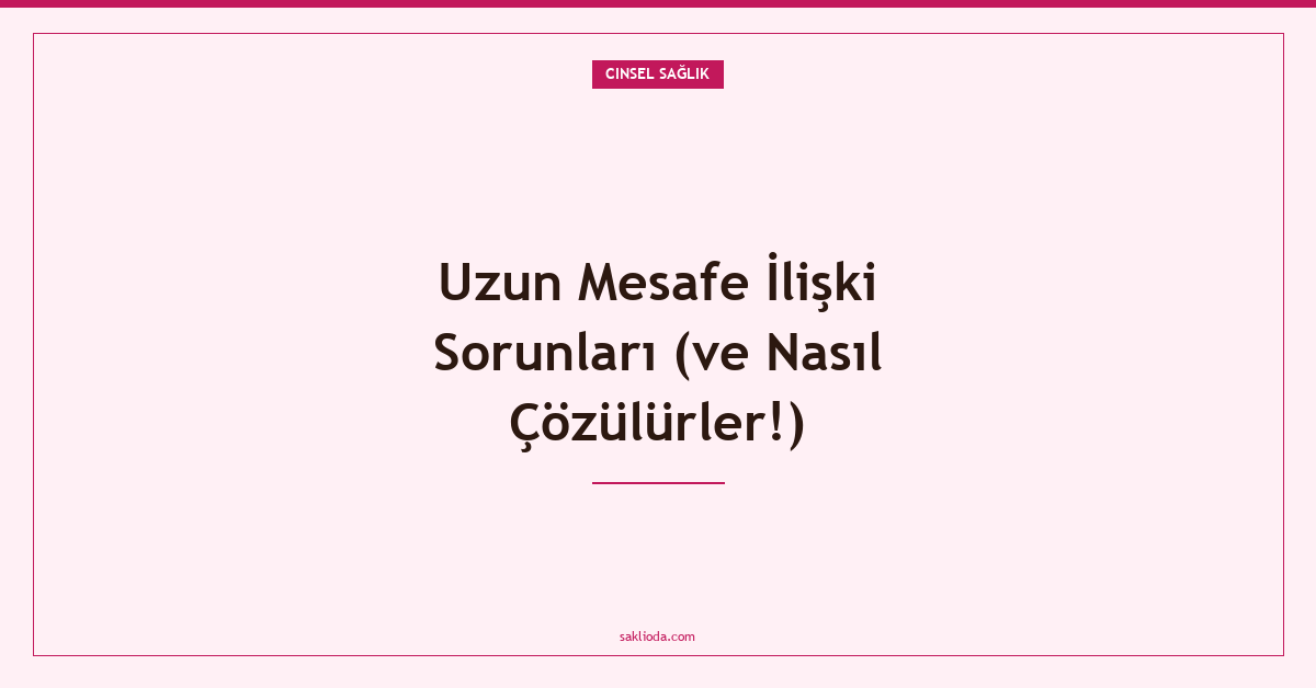 Uzun Mesafe İlişki Sorunları - Saklioda Blog