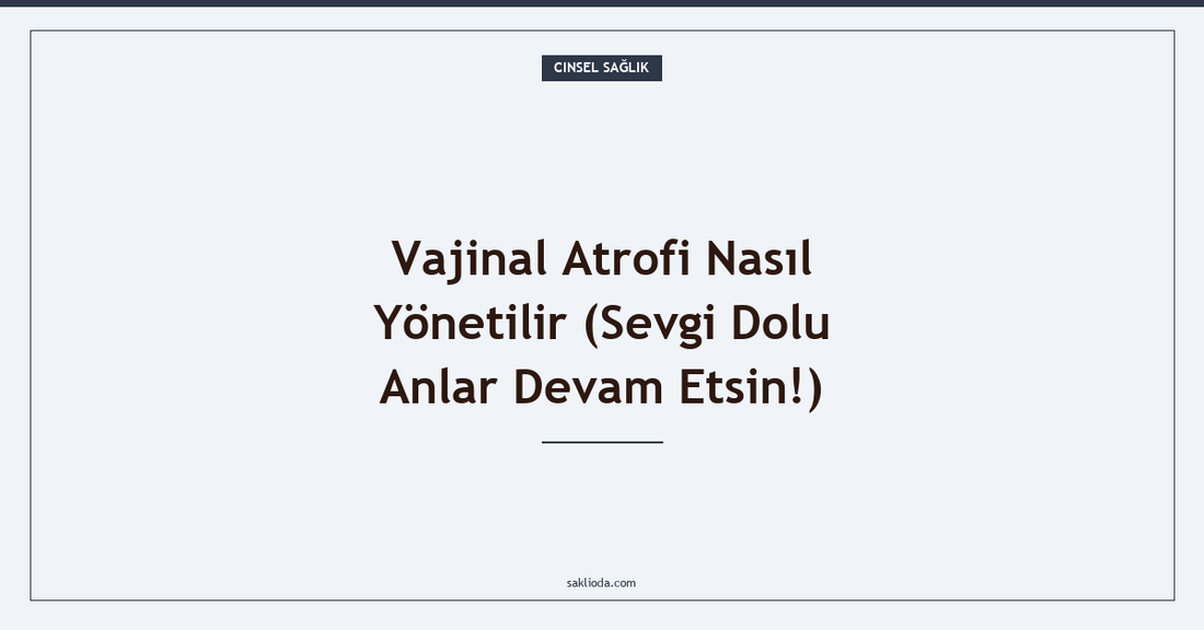 Vajinal Atrofi Nasıl Yönetilir - Saklioda Blog
