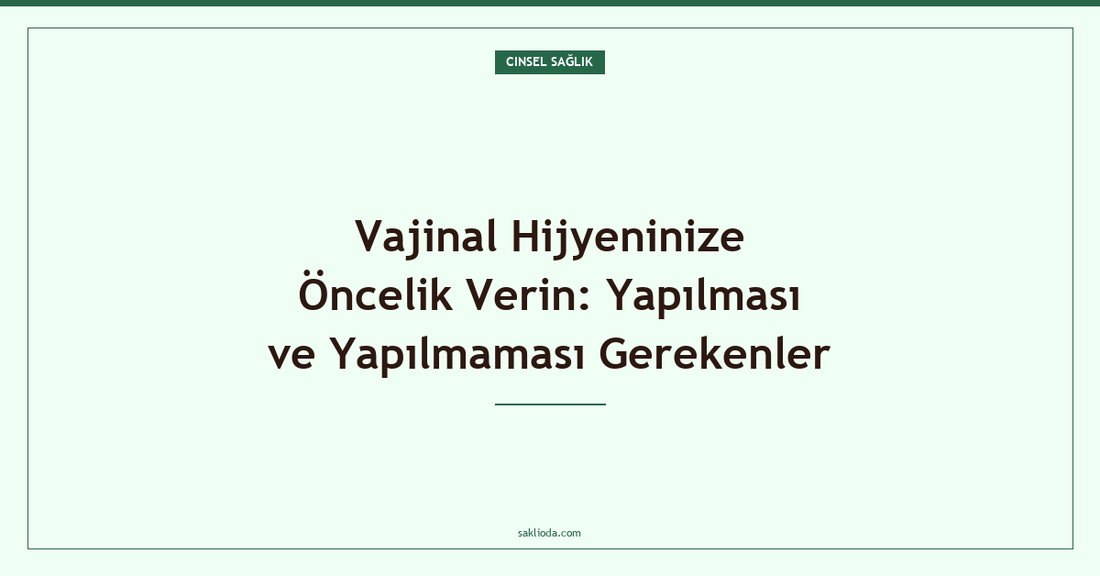 Vajinal Hijyeninize Öncelik Verin: Yapılması ve Yapılmaması Gerekenler - Saklioda Blog