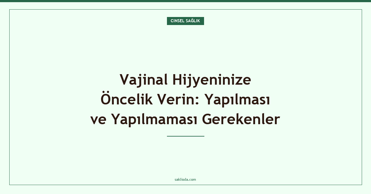 Vajinal Hijyeninize Öncelik Verin: Yapılması ve Yapılmaması Gerekenler - Saklioda Blog