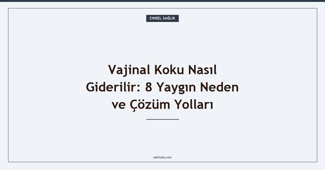 Vajinal Koku Nasıl Giderilir: 8 Yaygın Neden ve Çözüm Yolları - Saklioda Blog