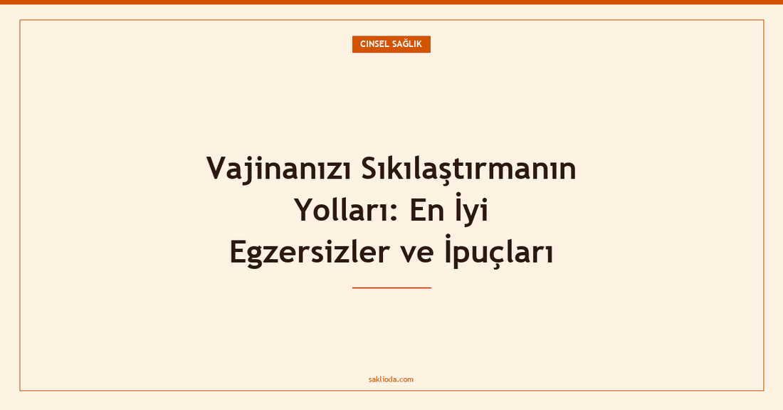 Vajinanızı Sıkılaştırmanın Yolları: En İyi Egzersizler ve İpuçları - Saklioda Blog