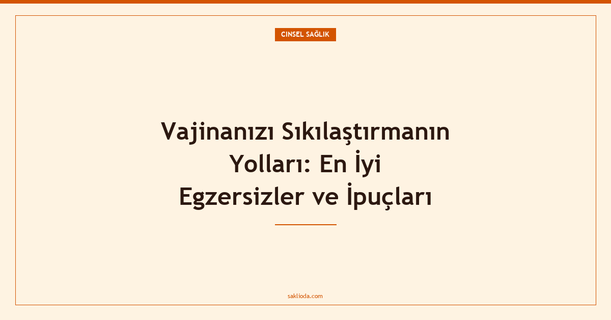 Vajinanızı Sıkılaştırmanın Yolları: En İyi Egzersizler ve İpuçları - Saklioda Blog