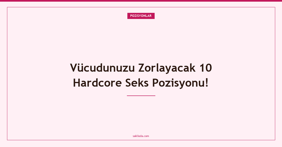 Vücudunuzu Zorlayacak 10 Hardcore Seks Pozisyonu! - Saklioda Blog