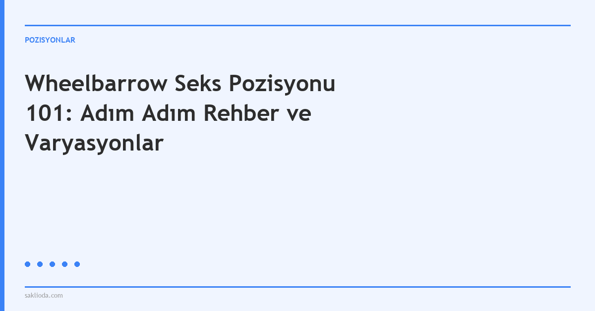 Wheelbarrow Seks Pozisyonu 101: Adım Adım Rehber ve Varyasyonlar - Saklioda Blog