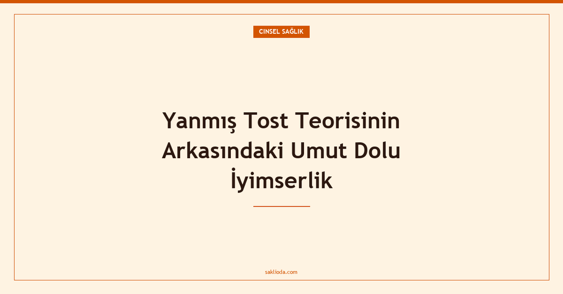 Yanmış Tost Teorisinin Arkasındaki Umut Dolu İyimserlik - Saklioda Blog