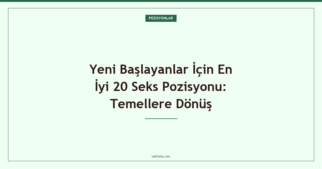 Yeni Başlayanlar İçin En İyi 20 Seks Pozisyonu: Temellere Dönüş - Saklioda Blog
